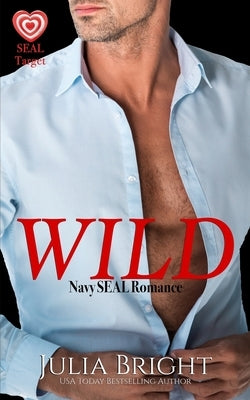 Wild: A Navy SEAL Romance by Bright, Julia