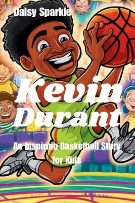Kevin Durant: An Inspiring Basketball Story for Kids by Sparkle, Daisy