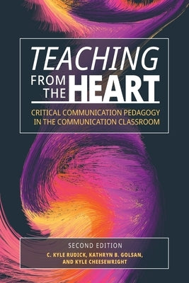 Teaching From the Heart: Critical Communication Pedagogy in the Communication Classroom by Rudick, C. Kyle