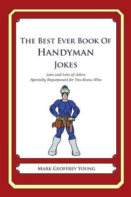 The Best Ever Book of Handyman Jokes: Lots and Lots of Jokes Specially Repurposed for You-Know-Who by Young, Mark Geoffrey