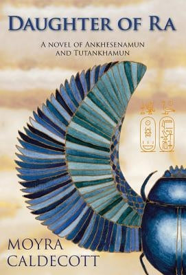 Daughter of Ra: Ankhesenamun and Tutankhamun - A Novel by Caldecott, Moyra