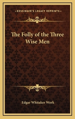 The Folly of the Three Wise Men by Work, Edgar Whitaker