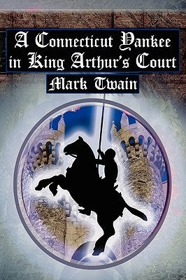A Connecticut Yankee in King Arthur's Court: Twain's Classic Time Travel Tale by Twain, Mark