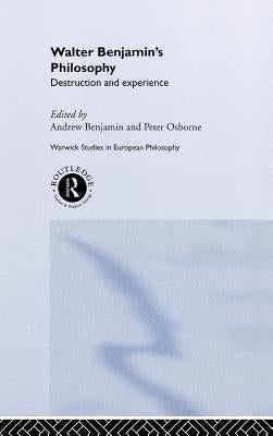 Walter Benjamin's Philosophy: Destruction and Experience by Benjamin, Andrew