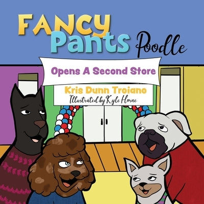 Fancy Pants Poodle Opens A Second Store: "Fancy Pants Poodle: Pawsitively Entrepreneurial Adventures for Young Minds" by Horne, Kyle