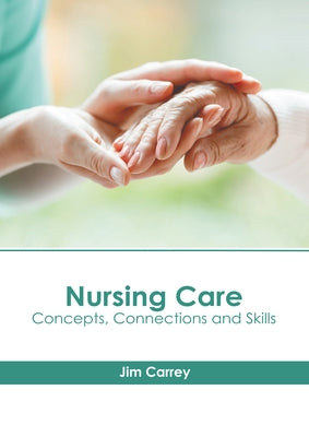 Nursing Care: Concepts, Connections and Skills by Carrey, Jim