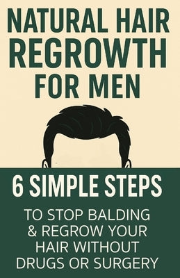 Natural Hair Regrowth for Men: 6 SIMPLE STEPS to Stop Balding and Regrow your Hair without Drugs or Surgery by Tateham, Benjamin