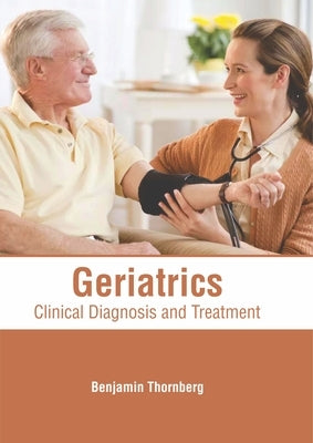 Geriatrics: Clinical Diagnosis and Treatment by Thornberg, Benjamin
