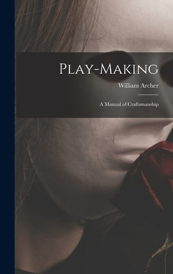 Play-making: a Manual of Craftsmanship by Archer, William 1856-1924
