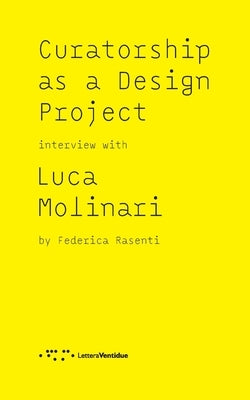 Curatorship as a Design Project: Interview with Luca Molinari by Rasenti, Federica