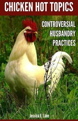 Chicken Hot Topics: Controversial Husbandry Practices by Lane, Jessica E.