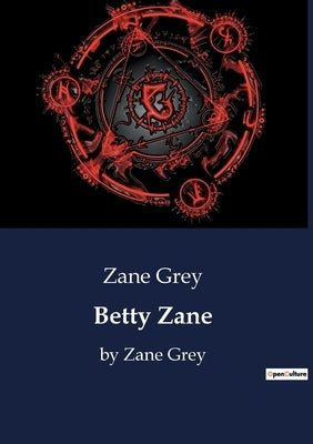 Betty Zane: by Zane Grey by Grey, Zane