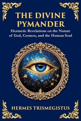 The Divine Pymander: The Hermetic Path to Wisdom and Spiritual Awakening by Trismegistus, Hermes