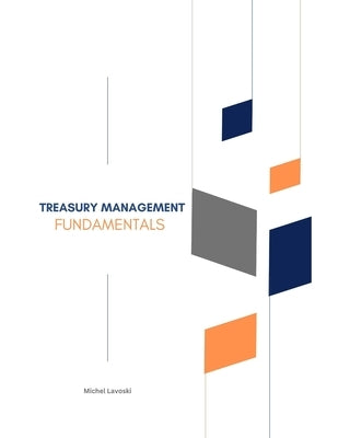 Treasury Management Fundamentals: Become a Certified Treasury Manager by Lavoski, Michel