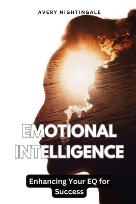 Emotional Intelligence: Enhancing Your EQ for Success by Nightingale, Avery