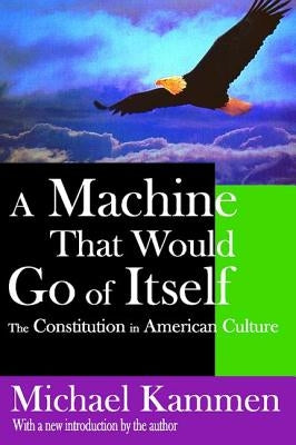A Machine That Would Go of Itself: The Constitution in American Culture by Kammen, Michael