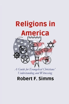 Religions in America: A Guide for Evangelical Christians' Understanding and Witnessing by Simms, Robert