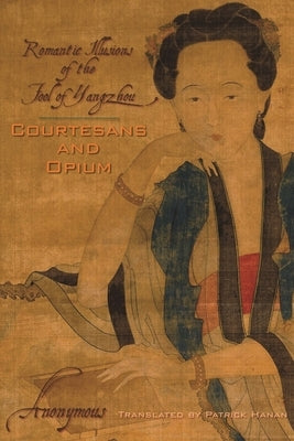 Courtesans and Opium: Romantic Illusions of the Fool of Yangzhou by Anonymous