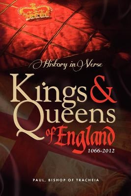 History in Verse - Kings and Queens of England 1066-2012 by Tracheia, Paul Bishop of