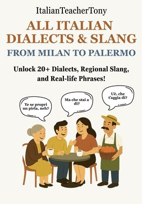 All Italian Dialects & Slang: From Milan to Palermo - A Complete Guide to 20+ Regional Dialects, Local Expressions and Everyday Use Phrases by Benina, Antonio