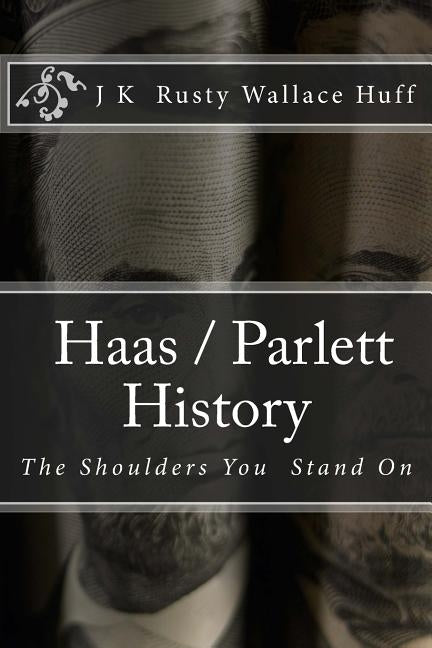Haas/Parlett History: The Shoulders You Stand On by Wallace Huff, J. K. Rusty