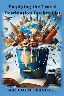 Emptying the Travel Destination Bucket List by Teasdale, Malcolm