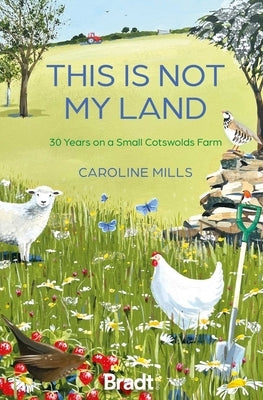 This Is Not My Land: 30 Years on a Small Cotswolds Farm by Mills, Caroline