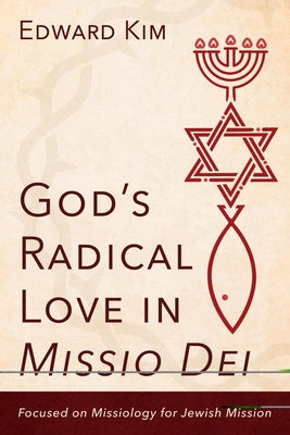 God's Radical Love in Missio Dei: Focused on Missiology for Jewish Mission by Kim, Edward