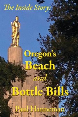 Oregon's Beach and Bottle Bills: The Inside Story by Hanneman, Paul a.