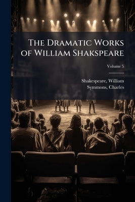 The Dramatic Works of William Shakspeare: With a Life of the Poet, and Notes, Original and Selected; Volume 5 by Shakespeare, William