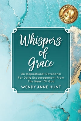 Whispers of Grace: An Inspirational Devotional For Daily Encouragement From The Heart Of God by Hunt, Wendy Anne