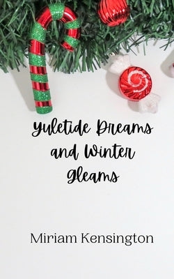 Yuletide Dreams and Winter Gleams by Kensington, Miriam