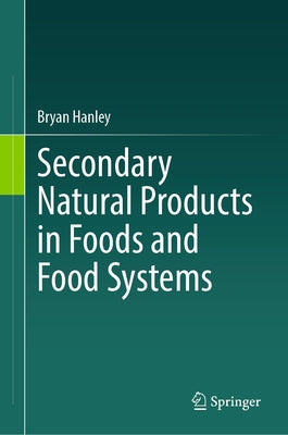 Secondary Natural Products in Foods and Food Systems by Hanley, Bryan