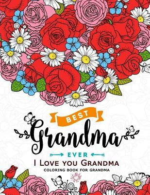 I Love you Grandma coloring book for grandma: Flower, Floral and Cute Animals with Quotes to color by Adult Coloring Books