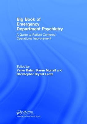Big Book of Emergency Department Psychiatry: A Guide to Patient Centered Operational Improvement by Balan, Yener