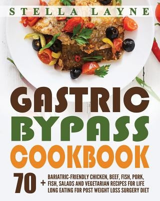 Gastric Bypass Cookbook: MAIN COURSE - 70+ Bariatric-Friendly Chicken, Beef, Fish, Pork, Seafood, Salad and Vegetarian Recipes for Life-Long Ea by Layne, Stella