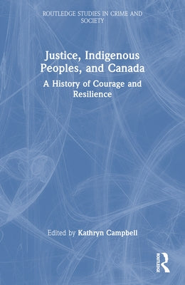 Justice, Indigenous Peoples, and Canada: A History of Courage and Resilience by Campbell, Kathryn M.