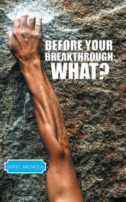 Before Your Breakthrough: What? by Akinola, Janet