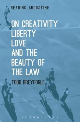 On Creativity, Liberty, Love and the Beauty of the Law by Breyfogle, Todd