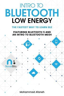 Intro to Bluetooth Low Energy: The easiest way to learn BLE by Afaneh, Mohammad