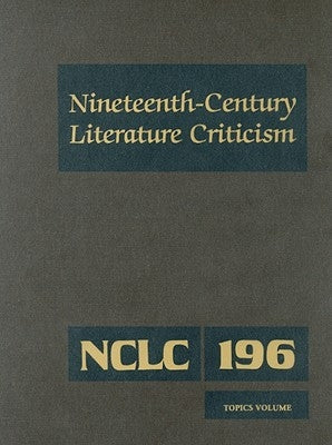 Nineteenth-Century Literature Criticism: Excerpts from Criticism of the Works of Nineteenth-Century Novelists, Poets, Playwrights, Short-Story Writers by Gale Research Inc
