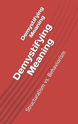 Demystifying Meaning: Structuralism vs. Behaviorism by Chihab, Mohammed