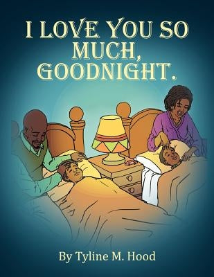 I Love You So Much, Goodnight. by Hood, Tyline M.
