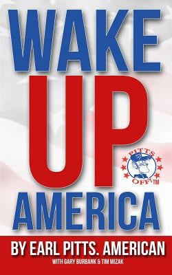 Wake Up America!!!: Views of a hard-hardworking, red blooded, flag waving, right thinking American by Burbank, Gary