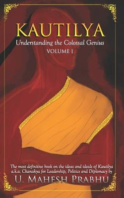 Kautilya: Understanding the Colossal Genius (Volume 1) by Prabhu, Mahesh