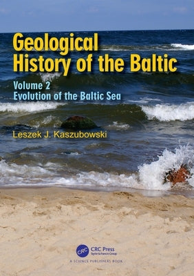 Geological History of the Baltic: Volume 2: Evolution of the Baltic Sea by J. Kaszubowski, Leszek