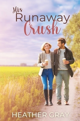 His Runaway Crush: A Contemporary Christian Romance by Gray, Heather