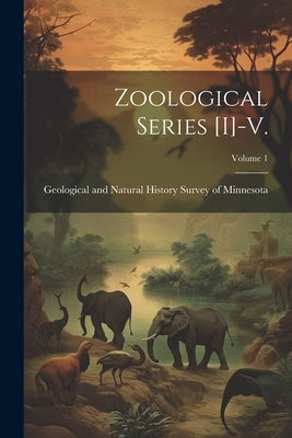 Zoological Series [i]-v.; Volume 1 by Geological and Natural History Survey