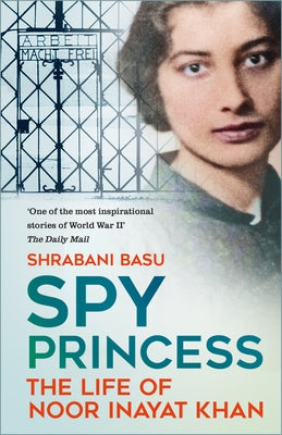 Spy Princess: The Life of Noor Inayat Khan by Basu, Shrabani