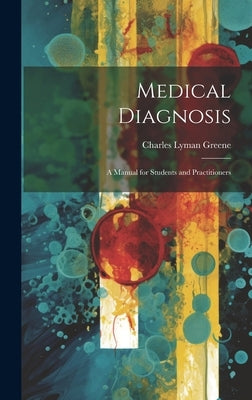 Medical Diagnosis: A Manual for Students and Practitioners by Greene, Charles Lyman
